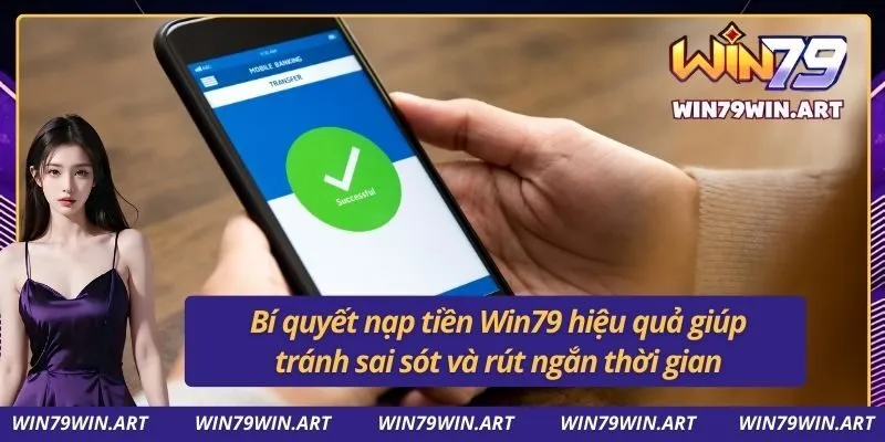 Bí quyết nạp tiền Win79 hiệu quả giúp tránh sai sót và rút ngắn thời gian