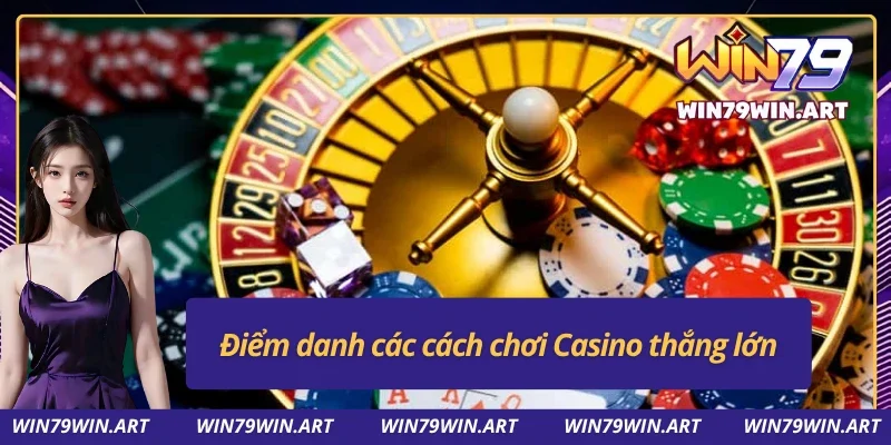Những cách chơi Casino giúp giành chiến thắng hiệu quả