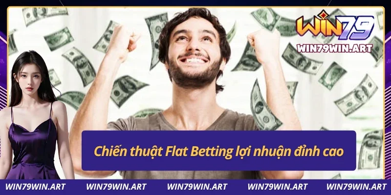 Trải nghiệm cảm giác thu về lợi nhuận vào cùng Flat Betting