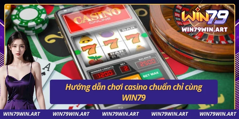 Chỉ dẫn tân thủ chơi casino online dễ dàng tại WIN79
