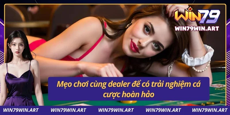 Nâng tầm trải nghiệm cùng dàn Dealer trực tuyến cực phẩm