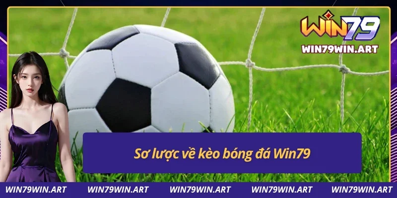 Giới thiệu qua về kèo bóng đá Win79